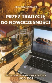 Przez Tradycję Do Nowoczesności. Polska Zjednoczona Korporacja Bałtycka 1930-2008