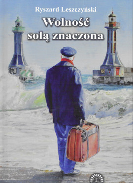 Wolność solą znaczona - morskie drogi do wolności polskich marynarzy 1945-1989